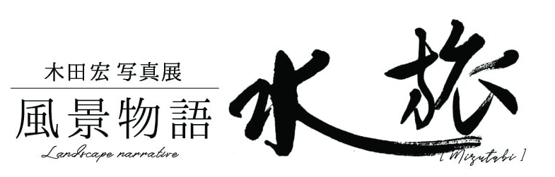 木田宏写真展　風景物語　水旅